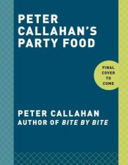 Peter Callahan&amp;#039;s Party Food: Mini Hors D&amp;#039;Oeuvres, Family-Style Settings, Plated Dishes, Buffet Spreads, Bar Carts, and More foto