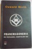 FRANCMASONERIA PE INTELESUL ADEPTILOR SAI de OSWALD WIRTH , 2005 * EDITIE CARTONATA