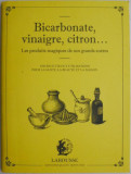 Bicarbonate, vinaigre, citron... Les produis magiques de nos grands-meres. 100 recettes et utilisations pour la sante, la beaute et la maison