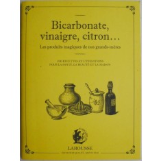 Bicarbonate, vinaigre, citron... Les produis magiques de nos grands-meres. 100 recettes et utilisations pour la sante, la beaute et la maison