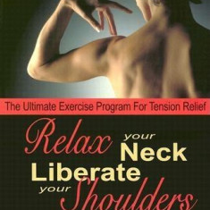 Relax Your Neck, Liberate Your Shoulders: The Ultimate Exercise Program for Tension Relief