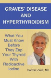 Graves&#039; Disease and Hyperthyroidism: What You Must Know Before They Zap Your Thyroid with Radioactive Iodine