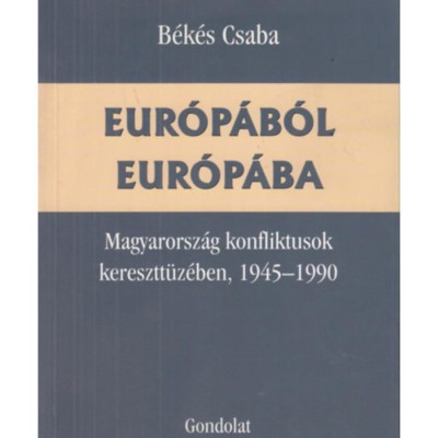Eur&amp;oacute;p&amp;aacute;b&amp;oacute;l Eur&amp;oacute;p&amp;aacute;ba - Magyarorsz&amp;aacute;g konfliktusok keresztt&amp;uuml;z&amp;eacute;ben, 1945-1990 - B&amp;eacute;k&amp;eacute;s Csaba foto