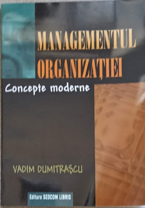 MANAGEMENTUL ORGANIZATIEI. CONCEPTE MODERNE-VADIM DUMITRASCU