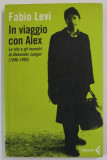 IN VIAGGIO CON ALEX , LA VITA E GLI INCONTRI DI ALEXANDER LANGER (1946- 1995 ) di FABIO LEVI , 2007