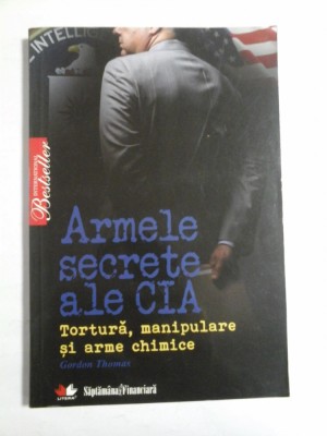 Armele secrete ale CIA * Tortura, manipulare si arme chimice - Gordon Thomas foto