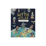 Myth Atlas: Maps and Monsters, Heroes and Gods from Twelve Mythological Worlds
