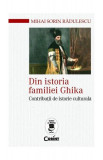 Din istoria familiei Ghika - Paperback brosat - Mihai Sorin Rădulescu - Corint