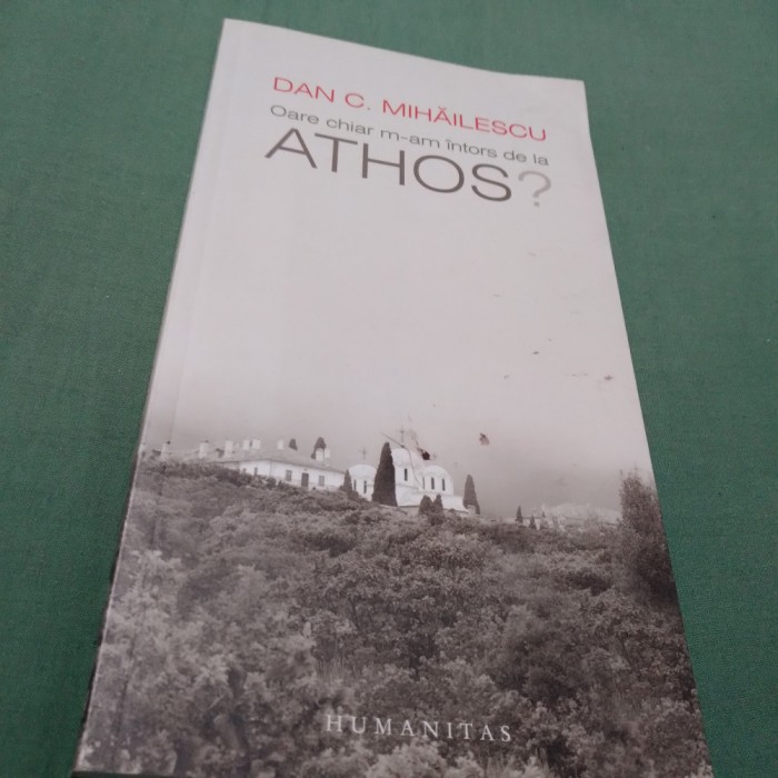 OARE CHIAR M-AM INTORS DE LA ATHOS?DAN C.MIHAILESCU-HUMANITAS