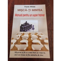 Frank Wilde - Misca-ti mintea. Manual pentru un super trainer