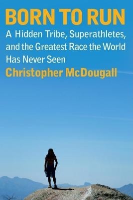 Born to Run: A Hidden Tribe, Superathletes, and the Greatest Race the World Has Never Seen foto