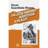 Ha Latin-Amerika ir&aacute;ny&iacute;tan&aacute; a vil&aacute;got - Oscar Guardiola-Rivera
