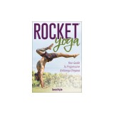 Rocket Yoga: Your Guide to Progressive Ashtanga Vinyasa