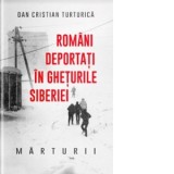 Romani deportati in gheturile Siberiei. Marturii - Dan Cristian Turturica