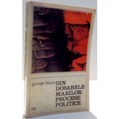 DIN DOSARELE MARILOR PROCESE POLITICE de GEORGE BIANU , 1972