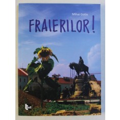 FRAIERILOR ! de MIHAI GOTIU , 2015