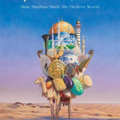 The Genius of Islam: How Muslims Made the Modern World