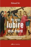Nu este iubire mai mare. O perspectiva biblica asupra Patimirii lui Cristos - Edward Sri
