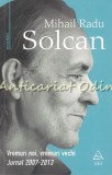 Vremuri Noi, Vremuri Vechi. Jurnal 2007-2013 - Mihail Radu Solcan - Editura Art - Carte de Calatorie, Beletristica, Editie 2020
