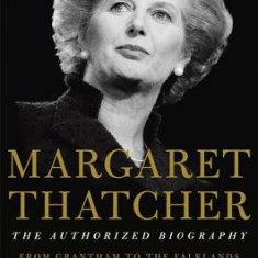 Margaret Thatcher: The Authorized Biography: Volume I: From Grantham to the Falklands