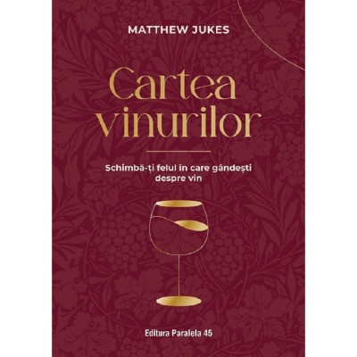 Cartea Vinurilor. Schimba-ti Felul In Care Gandesti Despre Vin - Matthew Jukes foto