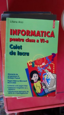 INFORMATICA CLASA A VI A CAIET DE LUCRU - LILIANA ARICI foto