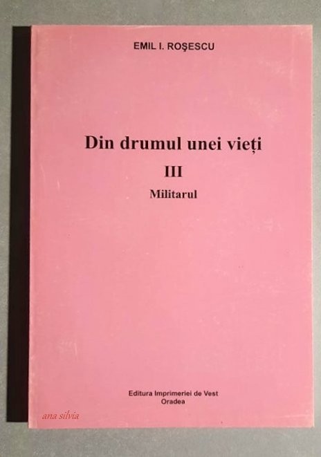 Din drumul unei vieti - Militarul - Emil I. Rosescu