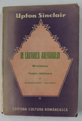 IN CAUTAREA ADEVARULUI , roman de UPTON SINCLAIR , 1941 , COPERTA CU PETE SI URME DE UZURA foto