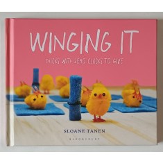 WINGING IT , CHICKS WITH ZERO CLUCKS TO GIVE by SLOANE TANEN , 2005
