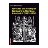 Ipostaze ale ideologiei legionare in Romania interbelica (1927&ndash;1938) - Razvan Ciobanu