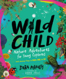 Wild Child: A Journey Into the Wonder of Nature with Things to Make, Find, and Do