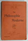LA PHILOSOPHIE MODERNE par ABEL REY , 1919 * TEXT IN LIMBA FRANCEZA