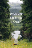 Drumuri. Călători. Locuri - Paperback brosat - Ana-Voica Bojar, Cătălina Velculescu, Hans-Peter Bojar, Ion Victor Velculescu - Școala Ardeleană, 2020