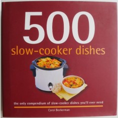 500 slow-cooker dishes. The only compendium of slow-cooker you&#039;ll ever need &ndash; Carol Beckerman