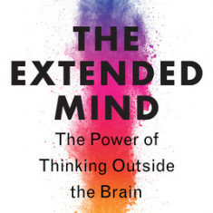 The Extended Mind: The Power of Thinking Outside the Brain