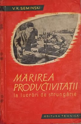 MARIREA PRODUCTIVITATII LA LUCRARI DE STRUNGARIE-V.K. SEMINSKI foto