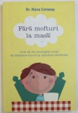 FARA MOFTURI LA MASA - CUM SA VA CONVINGETI COPIII SA MANANCE BUCUROSI ALIMENTE SANATOASE de DR. RANA CONWAY , 2011