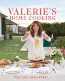 Valerie&#039;s Home Cooking: More Than 100 Delicious Recipes to Share with Friends and Family