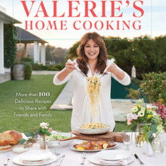 Valerie's Home Cooking: More Than 100 Delicious Recipes to Share with Friends and Family