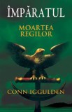 Imparatul - Moartea regilor - Conn Iggulden, 2021