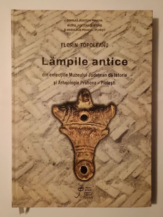 Florin Topoleanu - Lămpile antice din colecțiile Muzeului Județean de Istorie și Arheologie Prahova - Ploiești