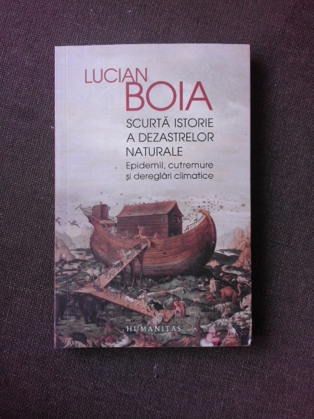 SCURTA ISTORIE A DEZASTRELOR NATURALE - EPIDEMII , CUTREMURE SI DEREGLARI CLIMATICE DE LUCIAN BOIA , 2020