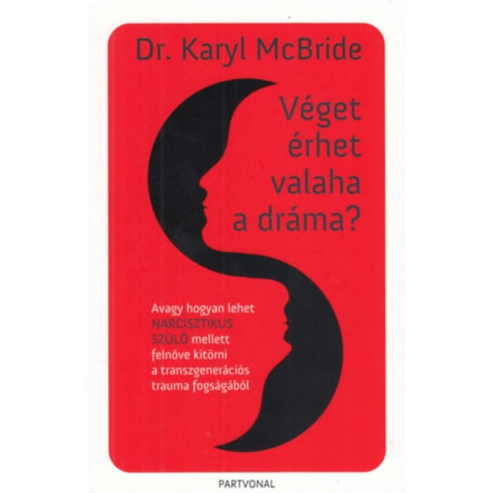V&eacute;get &eacute;rhet valaha a dr&aacute;ma? - Avagy hogyan lehet narcisztikus sz&uuml;lő mellett felnőve kit&ouml;rni a transzgener&aacute;ci&oacute;s trauma fogs&aacute;g&aacute;b&oacute;l - Dr. Karyl Mcbride