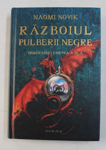 RAZBOIUL PULBERII NEGRE , TEMERAIRE - CARTEA A III - A de NAOMI NOVIK , 2013