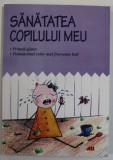 SANATATEA COPILULUI MEU , PRIMUL AJUTOR , TRATAMENTUL CELOR MAI FRECVENTE BOLI , 2010