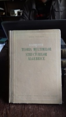 ELEMENTE DE TEORIA MULTIMILOR SI A STRUCTURILOR ALGEBRICE - SERGIU VASILACHE foto