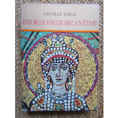 Nicolae Iorga - Istoria vieții bizantine (editia 1974)