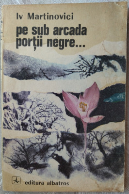 IV MARTINOVICI - PE SUB ARCADA PORTII NEGRE... (ROMAN, 1972) foto