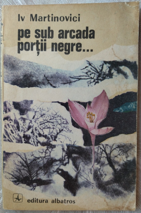 IV MARTINOVICI - PE SUB ARCADA PORTII NEGRE... (ROMAN, 1972)