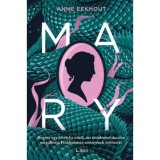 Mary - Reg&eacute;ny egy kiv&eacute;teles nőről, aki mindennel dacolva megalkotja Frankenstein sz&ouml;rny&eacute;nek t&ouml;rt&eacute;net&eacute;t - Anne Eekhout